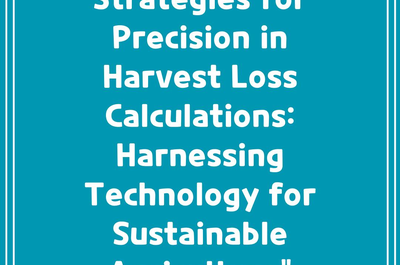 Strategies for Precision in Harvest Loss Calculations: Harnessing Technology for Sustainable Agriculture”