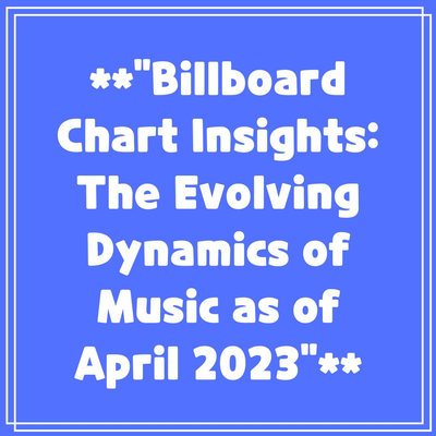 **”Billboard Chart Insights: The Evolving Dynamics of Music as of April 2023″**