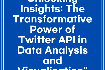 Unlocking Insights: The Transformative Power of Twitter API in Data Analysis and Visualization”