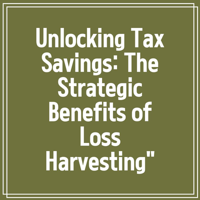 Unlocking Tax Savings: The Strategic Benefits of Loss Harvesting”