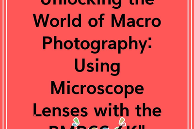 Unlocking the World of Macro Photography: Using Microscope Lenses with the BMPCC 6K”