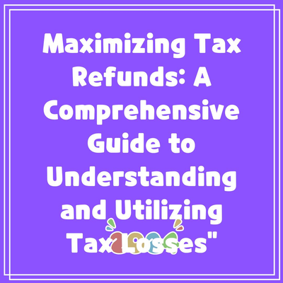 Maximizing Tax Refunds: A Comprehensive Guide to Understanding and Utilizing Tax Losses”