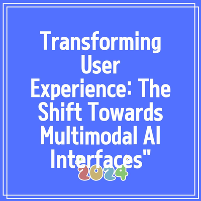 Transforming User Experience: The Shift Towards Multimodal AI Interfaces”