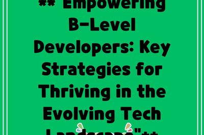 **”Empowering B-Level Developers: Key Strategies for Thriving in the Evolving Tech Landscape”**