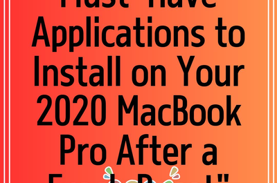 Must-Have Applications to Install on Your 2020 MacBook Pro After a Fresh Reset”