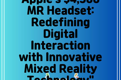 Apple’s ,500 MR Headset: Redefining Digital Interaction with Innovative Mixed Reality Technology”