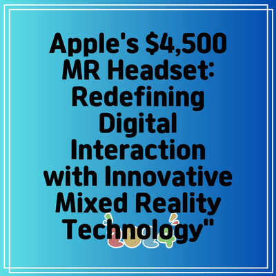 Apple’s ,500 MR Headset: Redefining Digital Interaction with Innovative Mixed Reality Technology”