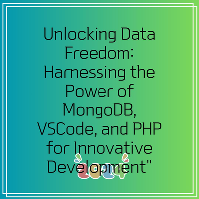 Unlocking Data Freedom: Harnessing the Power of MongoDB, VSCode, and PHP for Innovative Development”