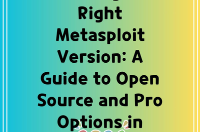 Choosing the Right Metasploit Version: A Guide to Open Source and Pro Options in Cybersecurity”