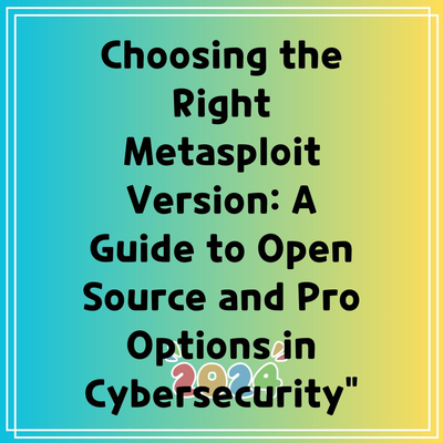 Choosing the Right Metasploit Version: A Guide to Open Source and Pro Options in Cybersecurity”