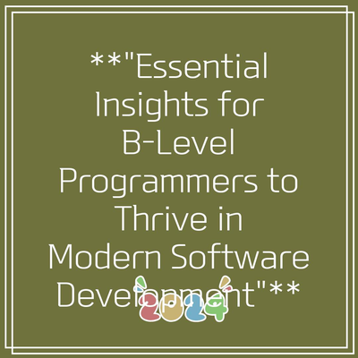 **”Essential Insights for B-Level Programmers to Thrive in Modern Software Development”**