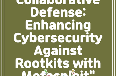 Collaborative Defense: Enhancing Cybersecurity Against Rootkits with Metasploit”