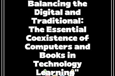 Balancing the Digital and Traditional: The Essential Coexistence of Computers and Books in Technology Learning”