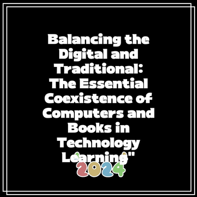 Balancing the Digital and Traditional: The Essential Coexistence of Computers and Books in Technology Learning”