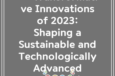 **”Transformative Innovations of 2023: Shaping a Sustainable and Technologically Advanced Future”**