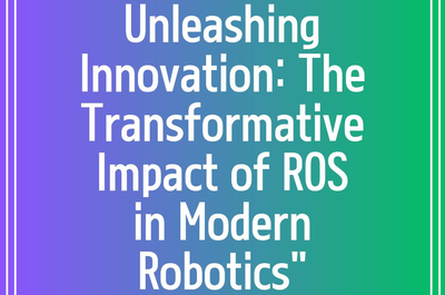 Unleashing Innovation: The Transformative Impact of ROS in Modern Robotics”