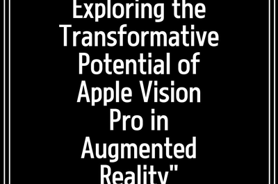 Exploring the Transformative Potential of Apple Vision Pro in Augmented Reality”