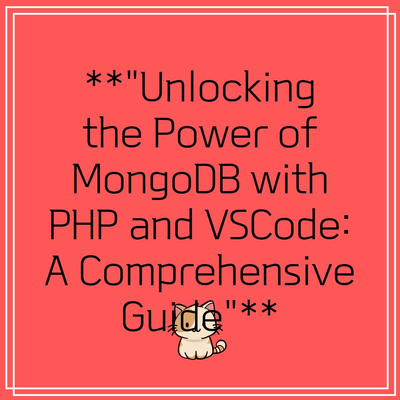 **”Unlocking the Power of MongoDB with PHP and VSCode: A Comprehensive Guide”**