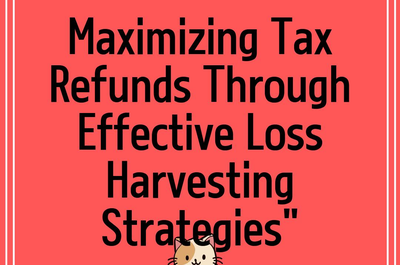 Maximizing Tax Refunds Through Effective Loss Harvesting Strategies”