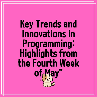 Key Trends and Innovations in Programming: Highlights from the Fourth Week of May”