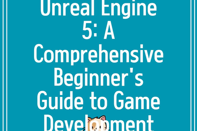 Unreal Engine 5: A Comprehensive Beginner’s Guide to Game Development