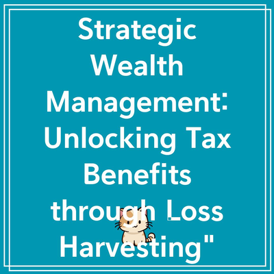 Strategic Wealth Management: Unlocking Tax Benefits through Loss Harvesting”