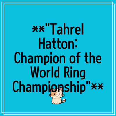 **”Tahrel Hatton: Champion of the World Ring Championship”**