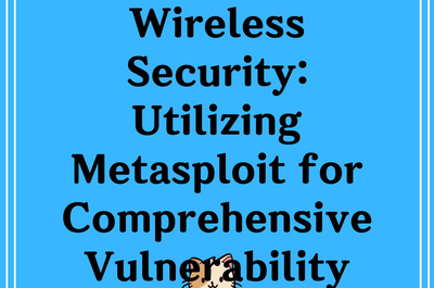 Mastering Wireless Security: Utilizing Metasploit for Comprehensive Vulnerability Assessments”