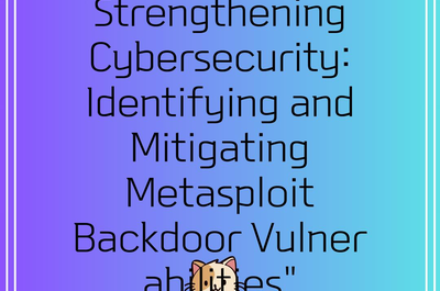 Strengthening Cybersecurity: Identifying and Mitigating Metasploit Backdoor Vulnerabilities”