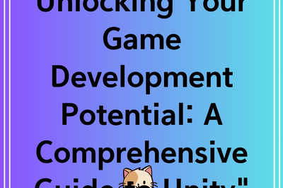 Unlocking Your Game Development Potential: A Comprehensive Guide to Unity”