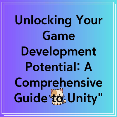 Unlocking Your Game Development Potential: A Comprehensive Guide to Unity”