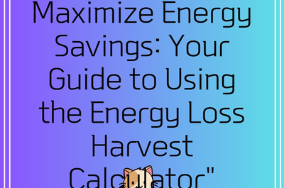 Maximize Energy Savings: Your Guide to Using the Energy Loss Harvest Calculator”