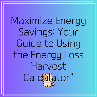 Maximize Energy Savings: Your Guide to Using the Energy Loss Harvest Calculator”