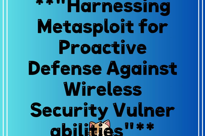 **”Harnessing Metasploit for Proactive Defense Against Wireless Security Vulnerabilities”**