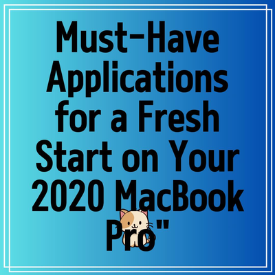 Must-Have Applications for a Fresh Start on Your 2020 MacBook Pro”