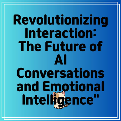 Revolutionizing Interaction: The Future of AI Conversations and Emotional Intelligence”