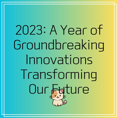 2023: A Year of Groundbreaking Innovations Transforming Our Future