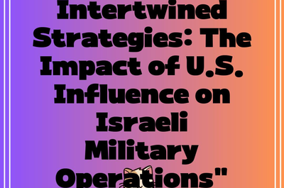 Intertwined Strategies: The Impact of U.S. Influence on Israeli Military Operations”