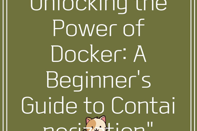 Unlocking the Power of Docker: A Beginner’s Guide to Containerization”