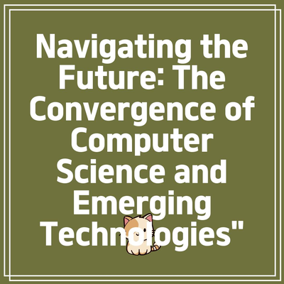 Navigating the Future: The Convergence of Computer Science and Emerging Technologies”