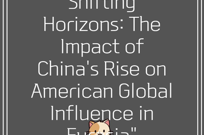 Shifting Horizons: The Impact of China’s Rise on American Global Influence in Eurasia”