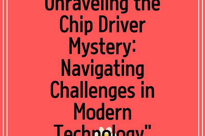 Unraveling the Chip Driver Mystery: Navigating Challenges in Modern Technology”