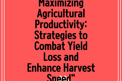 Maximizing Agricultural Productivity: Strategies to Combat Yield Loss and Enhance Harvest Speed”