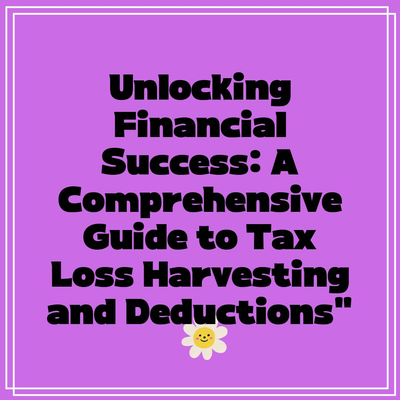 Unlocking Financial Success: A Comprehensive Guide to Tax Loss Harvesting and Deductions”