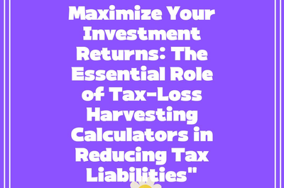 Maximize Your Investment Returns: The Essential Role of Tax-Loss Harvesting Calculators in Reducing Tax Liabilities”