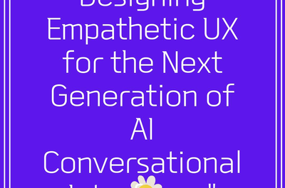 Designing Empathetic UX for the Next Generation of AI Conversational Interfaces”