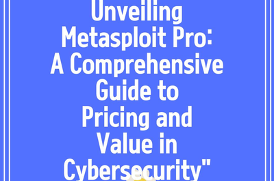 Unveiling Metasploit Pro: A Comprehensive Guide to Pricing and Value in Cybersecurity”