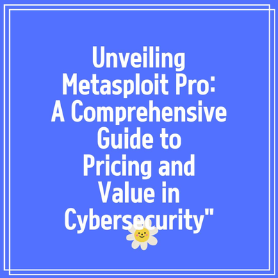 Unveiling Metasploit Pro: A Comprehensive Guide to Pricing and Value in Cybersecurity”