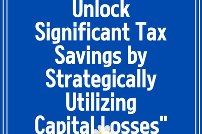 Unlock Significant Tax Savings by Strategically Utilizing Capital Losses”