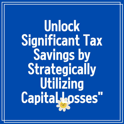 Unlock Significant Tax Savings by Strategically Utilizing Capital Losses”